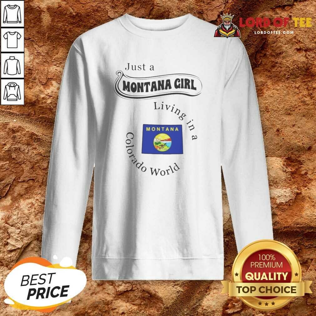 Nice Just A Montana Girl Living In A Colorado World Montana State shirt optimized on Sweatshirt Nice Just A Montana Girl Living In A Colorado World Montana State shirt optimized shown as a sweatshirt preview