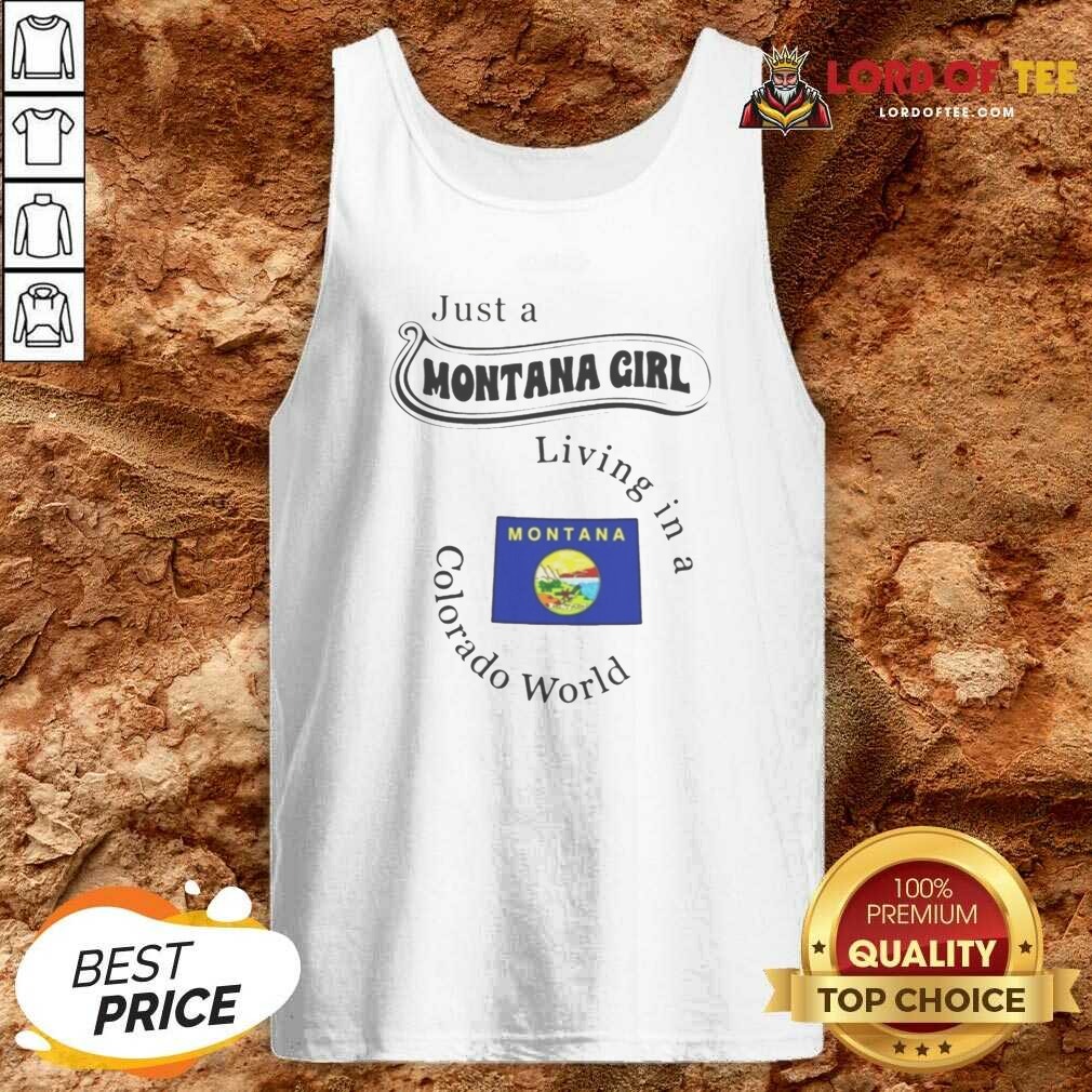 Nice Just A Montana Girl Living In A Colorado World Montana State shirt optimized on Tank Top Nice Just A Montana Girl Living In A Colorado World Montana State shirt optimized shown as a tank top preview