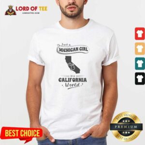 Official Just A Michigan Girl In A California World shirt optimized showing a comfortable short-sleeve crewneck tee