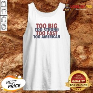 Official Too Big Too Strong Too Fast Too American Tank Top