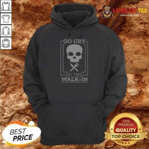 Premium Go Cry In The Walk In Hoodie