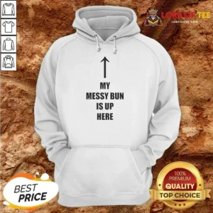 Top My Messy Bun Is Up Here Humorous Arrow Graphic Text Hoodie
