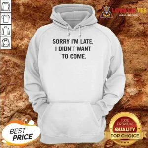 Hot Sorry I Am Late I Did Not Want To Come Humorous Slogan Hoodie