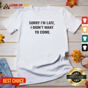 Hot Sorry I Am Late I Did Not Want To Come Humorous Slogan V-Neck Shirt