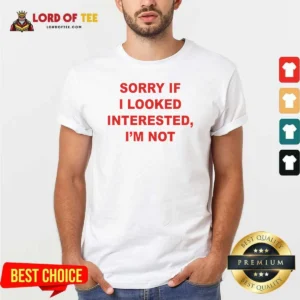 Hot Sorry If I Looked Interested I'M Not Bold Capitalized Statement Quote