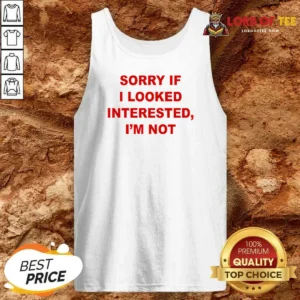 Hot Sorry If I Looked Interested I'M Not Bold Capitalized Statement Quote Tank Top